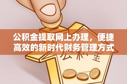 将军公积金提取网上办理，便捷高效的新时代财务管理方式