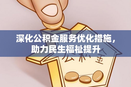 将军深化公积金服务优化措施，助力民生福祉提升