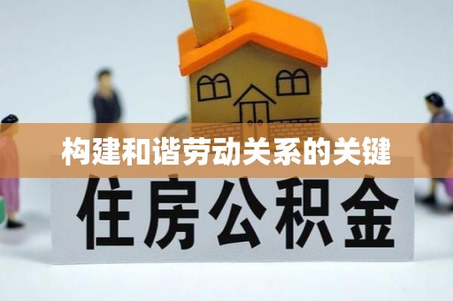 将军构建和谐劳动关系的关键