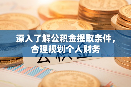 将军深入了解公积金提取条件，合理规划个人财务