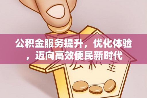 将军公积金服务提升，优化体验，迈向高效便民新时代