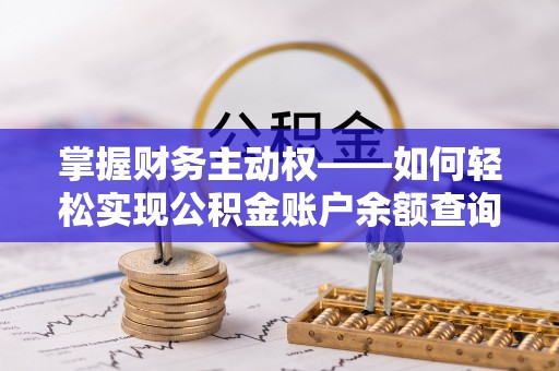 将军掌握财务主动权——如何轻松实现公积金账户余额查询
